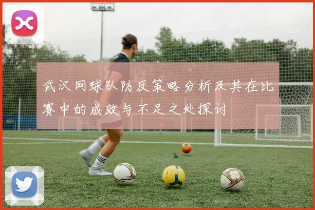 武汉网球队防反策略分析及其在比赛中的成效与不足之处探讨